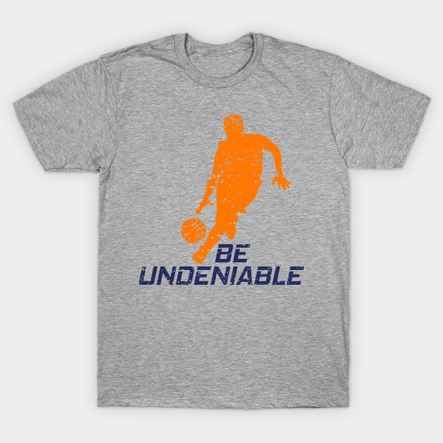 Basketball - Be Undeniable T-Shirt by GreatTexasApparel